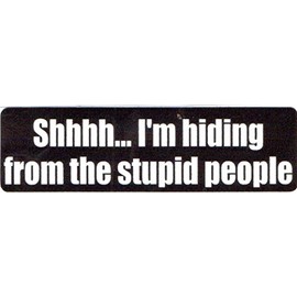 Shhhh I'm Hiding From The Stupid People - Full Color Printed - (size: 4" x 1" color: BLACK/WHITE) - Hard Hat, Helmet, Windows, Walls, Bumpers, Laptop, Lockers, etc.
