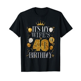 It's My Wife's 40th Birthday Happy Birthday 40 Years Old T-Shirt