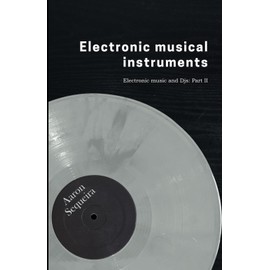 Electronic Musical Instruments: Electonic Music & DJs - Part 2 (Electronic Music & DJs, Band 1)