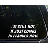 I'm Still Hot it just Comes in Flashes 9 Inches