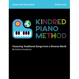 Kindred Piano Method - Lesson and Theory Book - Primer Level: Featuring Traditional Songs from a Diverse World