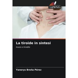 La tiroide in sintesi: Gozzo e tiroidite
