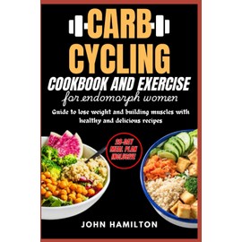 CARB CYCLING COOKBOOK AND EXERCISE FOR ENDOMORPH WOMEN: Guide to lose weight and building muscle with healthy and delicious recipes