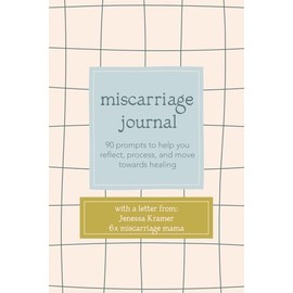Miscarriage Journal: 90 prompts to help you reflect, process, and move towards healing