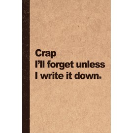 Funny Senior Notebook: Crap I'll Forget Unless I Write It Down: Funny Sarcastic Gag Gift for Seniors, Coworkers, Women, Men, Friends, Adults