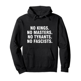 No Kings No Masters No Tyrants No Fascists Pullover Hoodie