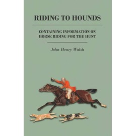 Riding to Hounds - Containing Information on Horse Riding for the Hunt