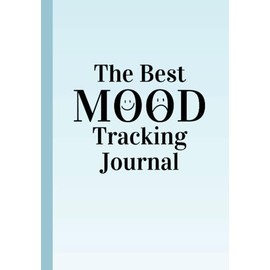 The Best Mood Tracking Journal: Track Your Moods Everyday to Self-Awareness, Resilience, and Progress.