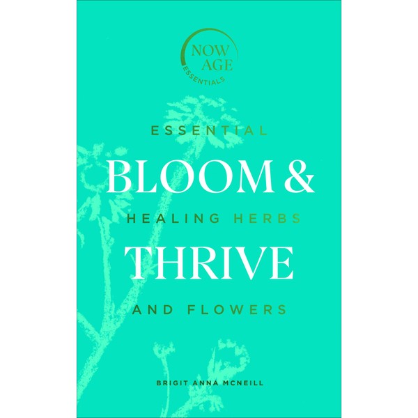 Bloom & Thrive: Essential Healing Herbs and Flowers (Now Age