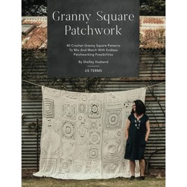 Granny Square Patchwork US Terms Edition: 40 Crochet Granny Square Patterns To Mix And Match With Endless Patchworking Possibilities