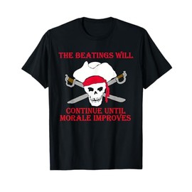 The Beatings Will Continue Until Morale Improves Pirate T-Shirt
