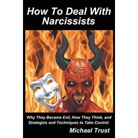 How to Deal with Narcissists: Why They Became Evil, How They Think, and Strategies and Techniques to Take Control