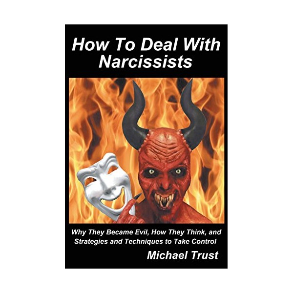 How to Deal with Narcissists: Why They Became Evil, How