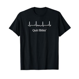 Quit Fibbin shirt Atrial Fibrillation Funny medical T-Shirt
