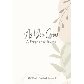 As You Grow: A Pregnancy Journal: 40 Week Guided Pregnancy Tracker, Guided Keepsake with Weekly Prompts, Trimester Reflections & Minimalist Design