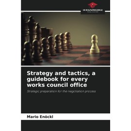 Strategy and tactics, a guidebook for every works council office: Strategic preparation for the negotiation process