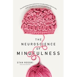 The Neuroscience of Mindfulness: The Astonishing Science behind How Everyday Hobbies Help You Relax