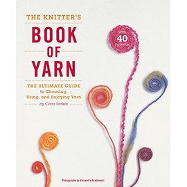 The Knitter's Book of Yarn: The Ultimate Guide to Choosing, Using, and Enjoying Yarn