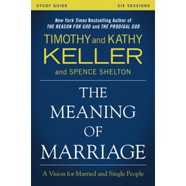 The Meaning of Marriage Study Guide: A Vision for Married and Single People