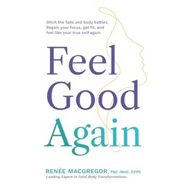 Feel Good Again: Ditch the fads and body battles. Regain your focus, get fit, and feel like your true self again.