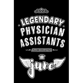 Legendary Physician Assistants are born in June: Blank Lined 6x9 Journal/Notebooks as Appreciation day, Birthday, Welcome, Farewell, Thanks giving, ... / office co workers,bosses,friends & family