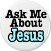 Ask Me About Jesus 1.25" Pinback Button Badge/Pin