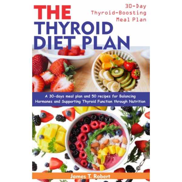 The Thyroid Diet Plan: A 30-days meal plan and 50