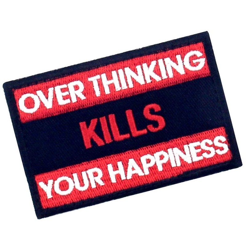 Over Thinking Kills Your Happiness Tactical Patch Embroidered Morale Applique