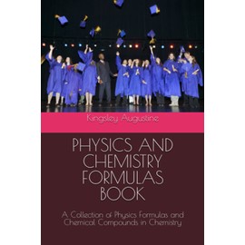 PHYSICS AND CHEMISTRY FORMULAS BOOK: A Collection of Physics Formulas and Chemical Compounds in Chemistry