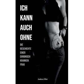 Ich kann auch ohne: Die Geschichte einer chronisch kranken Frau