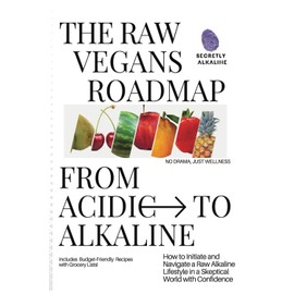  Raw Vegans Roadmap from Acidic to Alkaline:: How to Initiate and Navigate a Raw Vegan Lifestyle in a Skeptical World with Confidence (Secretly Alkaline: Raw Vegan Roadmaps)