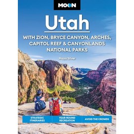 Moon Utah: With Zion, Bryce Canyon, Arches, Capitol Reef & Canyonlands National Parks: Strategic Itineraries, Year-Round Recreation, Avoid the Crowds (Moon U.S. Travel Guide)