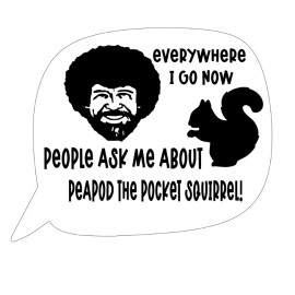 Trading Decals B. Ross style parody Quotes sticker-Joy Of, Painter-Peapod Pocket Squirrel 6x5!