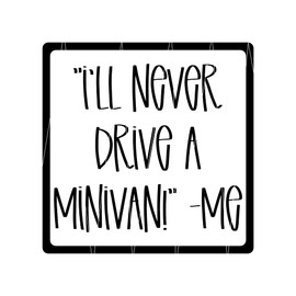 I'll Never Drive a Minivan -ME Vinyl Van Car Decal, 5.5" x 5.5", Color Options