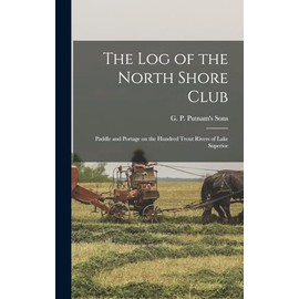 The Log of the North Shore Club: Paddle and Portage on the Hundred Trout Rivers of Lake Superior