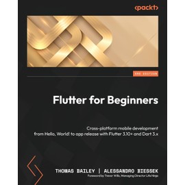 Flutter for Beginners - Third Edition: Cross-platform mobile development from Hello, World! to app release with Flutter 3.10+ and Dart 3.x