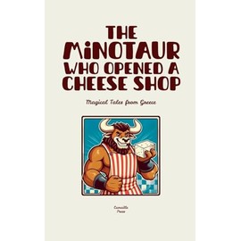 The Minotaur Who Opened a Cheese Shop: Magical Tales from Greece