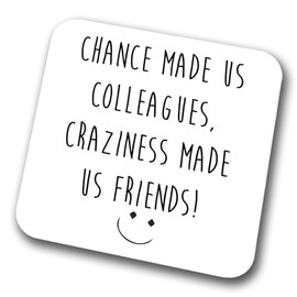 Chance Made Us Colleagues Craziness Made Us Friends Coaster