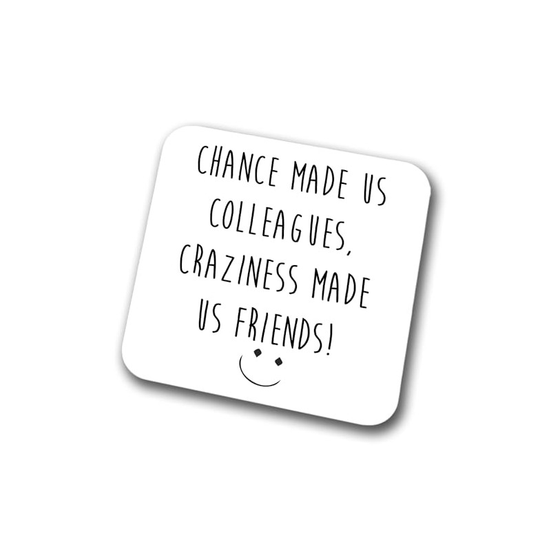 Chance Made Us Colleagues Craziness Made Us Friends Coaster