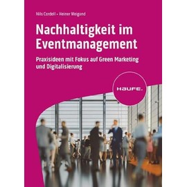 Nachhaltigkeit im Eventmanagement: Praxisideen mit Fokus auf Green Marketing und Digitalisierung (Haufe Fachbuch)