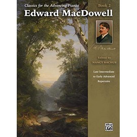 Classics for the Advancing Pianist -- Edward MacDowell, Bk 2: Late Intermediate to Early Advanced Repertoire (Classics for the Advancing Pianist, Bk 2)