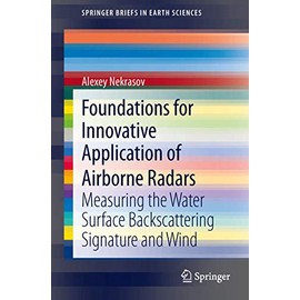 Foundations for Innovative Application of Airborne Radars: Measuring the Water Surface Backscattering Signature and Wind (SpringerBriefs in Earth Sciences)