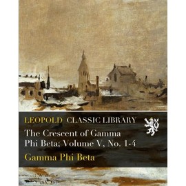 The Crescent of Gamma Phi Beta; Volume V, No. 1-4