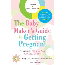 The Baby Maker's Guide to Getting Pregnant: Featuring the Five Step Fertility Solution