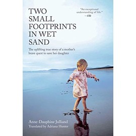 Two Small Footprints in Wet Sand: The Uplifting True Story of a Mother's Brave Quest to Save Her Daughter