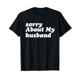 Sorry About My Husband - Funny Marriage Husband Wife T-Shirt