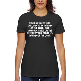 When We Were Kids, We Used To Be Afraid Of The Dark. But When We Grew Up, The Electricity Bill Made Us Afraid Of The Light - Women's Classic Fit Soft Cotton T-Shirt – Comfy Everyday Misses Tee CP05