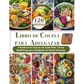 RECETAS PARA BAJAR DE PESO: Transforma tu Cuerpo con Cada Plato Cocina Equilibrada para Adelgazar sin Dietas Extremas
