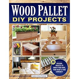 Wood Pallet DIY Projects: 20 Building Projects to Enrich Your Home, Your Heart & Your Community (Fox Chapel Publishing) Make One-of-a-Kind Useful Items for Your Home and Garden from Reclaimed Wood