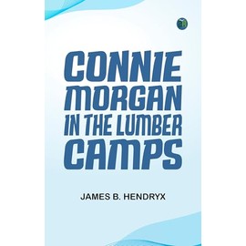 Connie Morgan in the Lumber Camps